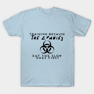 Training Because the Zombies Eat the Slow Ones First T-Shirt